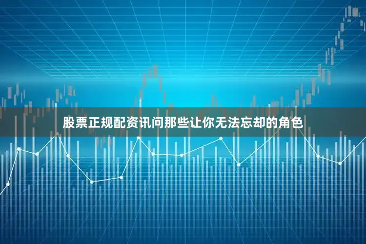 股票正规配资讯问那些让你无法忘却的角色