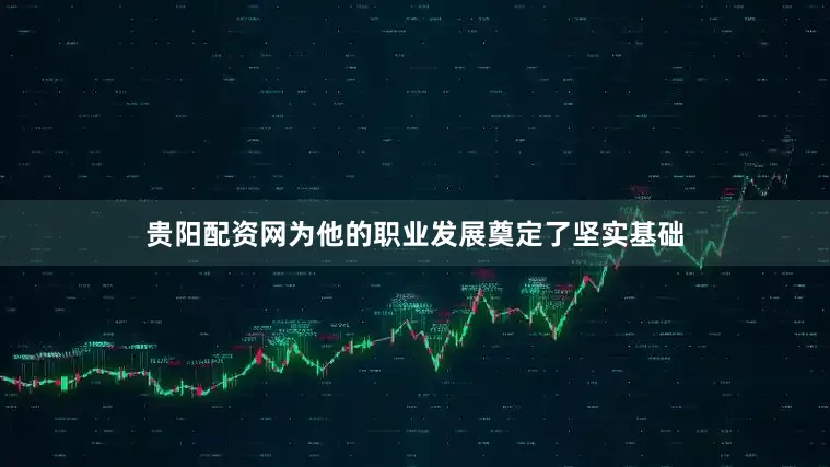 贵阳配资网为他的职业发展奠定了坚实基础