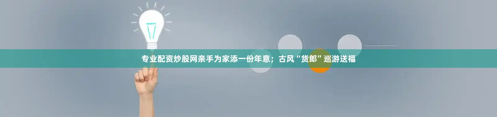 专业配资炒股网亲手为家添一份年意;古风“货郎”巡游送福